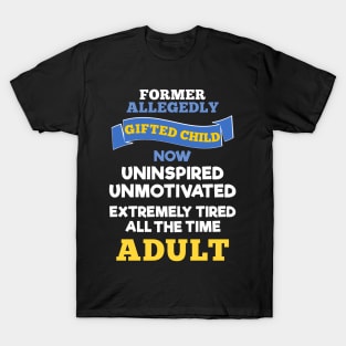 Former Allegedly Gifted Child Now Uninspired Unmotivated Tired All The Time Adult T-Shirt